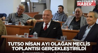 TUTSO Nisan Ayı Olağan Meclis Toplantısı Gerçekleştirildi