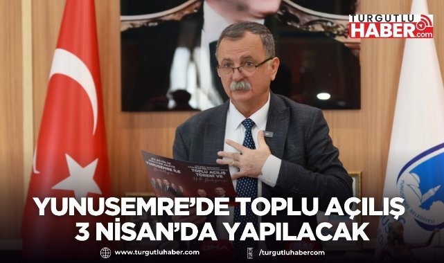 Yunusemre’de Toplu Açılış 3 Nisan’da Yapılacak
