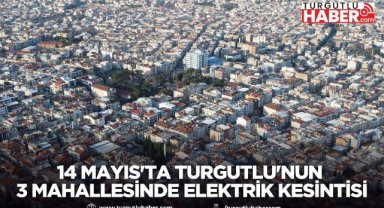 14 MAYIS'TA TURGUTLU'NUN 3 MAHALLESİNDE ELEKTRİK KESİNTİSİ