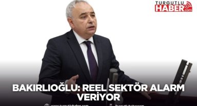 Bakırlıoğlu: Reel sektör alarm veriyor
