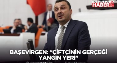 Başevirgen: “Çiftçinin Gerçeği Yangın Yeri”