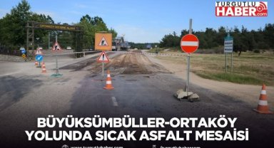 Büyüksümbüller-Ortaköy Yolunda Sıcak Asfalt Mesaisi
