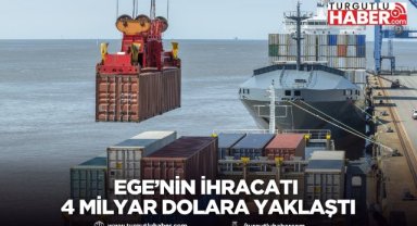 Ege’nin İhracatı 4 Milyar Dolara Yaklaştı