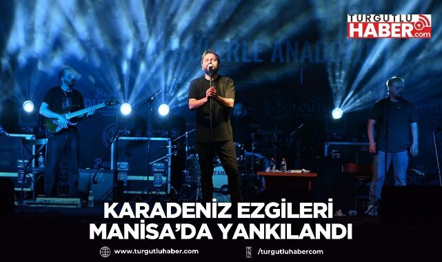 Karadeniz Ezgileri Manisa’da Yankılandı
