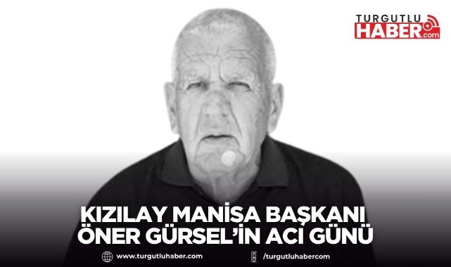 Kızılay Manisa Başkanı Öner Gürsel’in Acı Günü