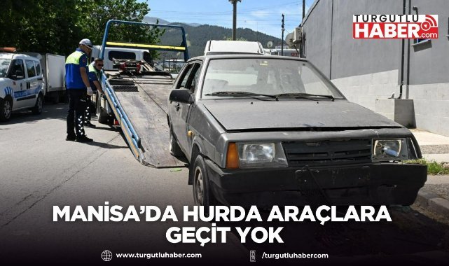 Manisa’da Hurda Araçlara Geçit Yok