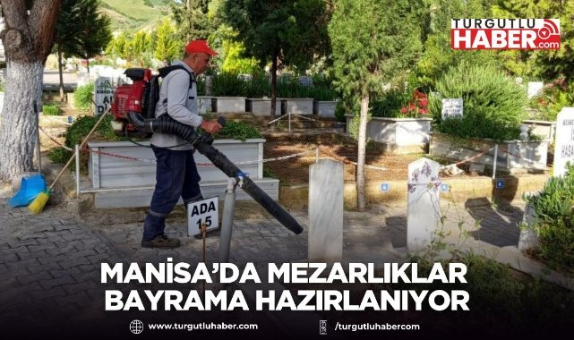 Manisa’da mezarlıklar bayrama hazırlanıyor