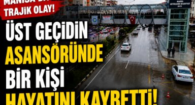 Manisa'da Üst Geçit Asansöründe Bir Kişi Hayatını Kaybetti