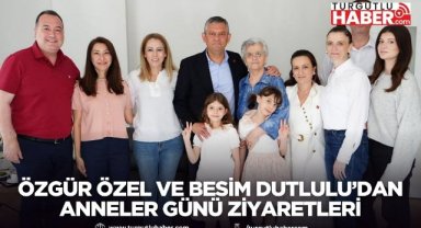 Özgür Özel ve Besim Dutlulu’dan Anneler Günü ziyaretleri