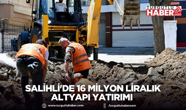 SALİHLİ'DE 16 MİLYON LİRALIK ALTYAPI YATIRIMI: İÇME SUYU HATLARI YENİLENİYOR
