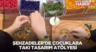 Şehzadeler’de çocuklara takı tasarım atölyesi