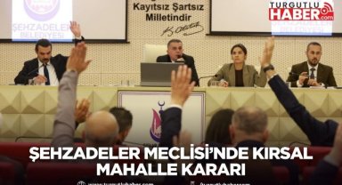 Şehzadeler Meclisi’nde kırsal mahalle kararı