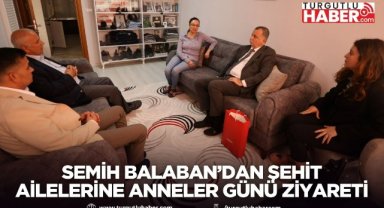 Semih Balaban’dan şehit ailelerine Anneler Günü ziyareti