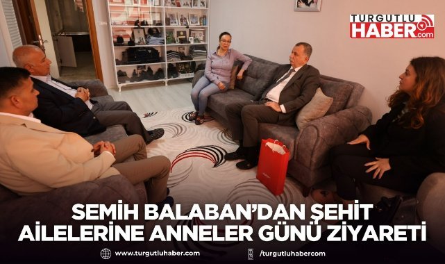 Semih Balaban’dan şehit ailelerine Anneler Günü ziyareti