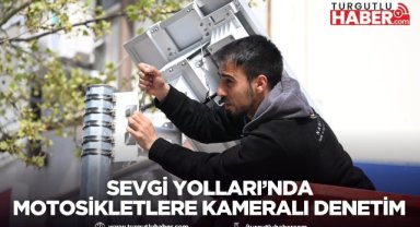 Sevgi Yolları’nda Motosikletlere Kameralı Denetim Başlıyor