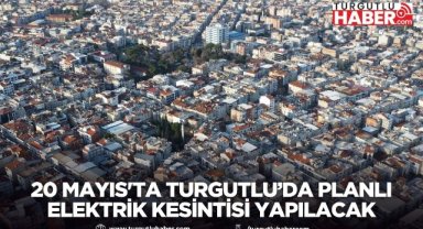 Turgutlu’da 20 Mayıs'ya Planlı Elektrik Kesintisi Yapılacak