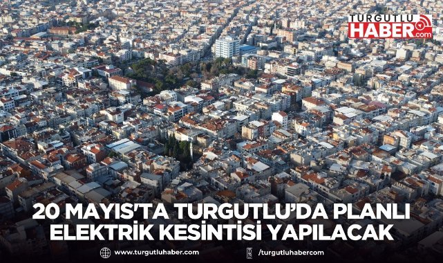 Turgutlu’da 20 Mayıs'ya Planlı Elektrik Kesintisi Yapılacak