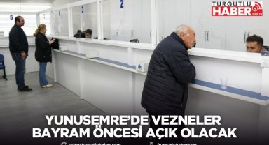 Yunusemre’de vezneler bayram öncesi açık olacak