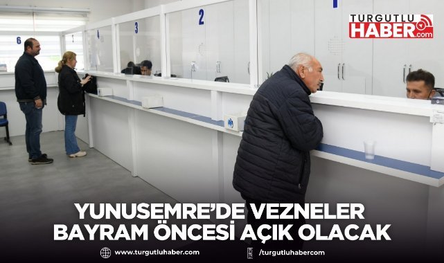 Yunusemre’de vezneler bayram öncesi açık olacak