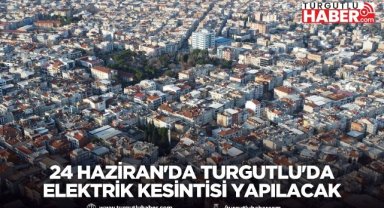 24 Haziran'da Turgutlu'da Elektrik Kesintisi Yapılacak