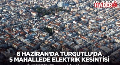 6 Haziran'da Turgutlu'da 5 Mahallede Elektrik Kesintisi Yapılacak