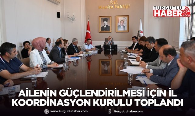Ailenin Güçlendirilmesi İçin İl Koordinasyon Kurulu Toplandı