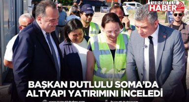 Başkan Dutlulu Soma’da 20 Milyon TL’lik Altyapı Yatırımını İnceledi