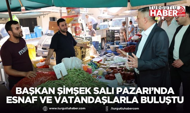 Başkan Şimşek Salı Pazarı’nda Esnaf ve Vatandaşlarla Buluştu