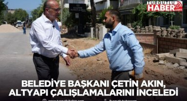 Belediye Başkanı Çetin Akın, Altyapı Çalışlamalarını İnceledi
