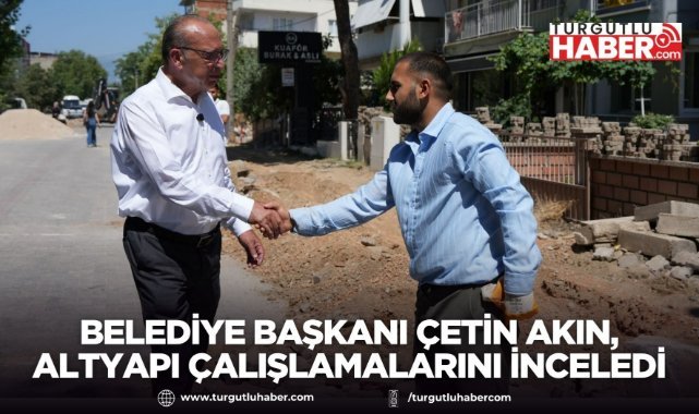 Belediye Başkanı Çetin Akın, Altyapı Çalışlamalarını İnceledi