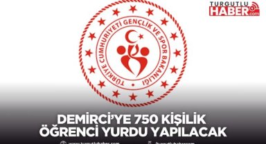 Demirci’ye 750 Kişilik Öğrenci Yurdu Yapılacak