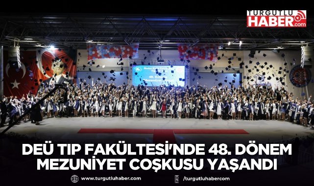 DEÜ TIP FAKÜLTESİ'NDE 48. DÖNEM MEZUNİYET COŞKUSU YAŞANDI