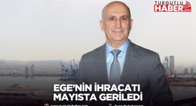 Ege’nin İhracatı Mayısta Geriledi