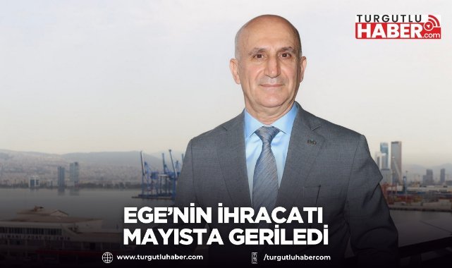 Ege’nin İhracatı Mayısta Geriledi