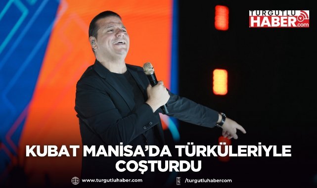 Kubat Manisa’da Türküleriyle Coşturdu