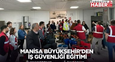 Manisa Büyükşehir’den İş Güvenliği Eğitimi