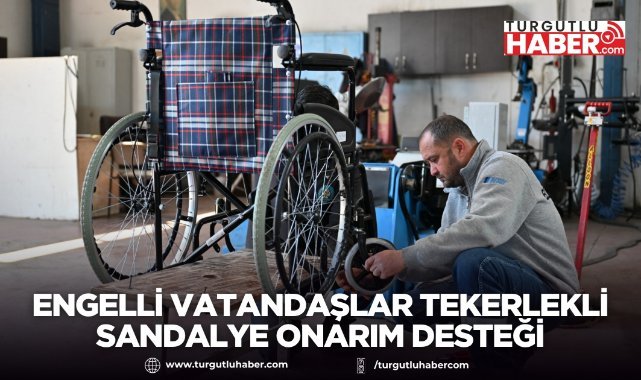 Manisa'da Engelli Vatandaşlar Tekerlekli Sandalye onarım Desteği