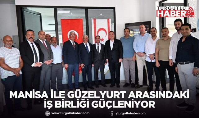 Manisa ile Güzelyurt Arasındaki İş Birliği Güçleniyor