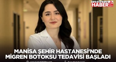 Manisa Şehir Hastanesi'nde Migren Botoksu Tedavisi Başladı