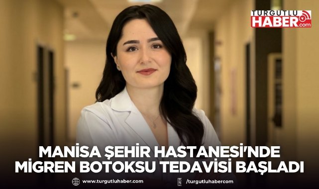Manisa Şehir Hastanesi'nde Migren Botoksu Tedavisi Başladı