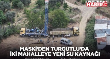 MASKİ’den Turgutlu'da İki Mahalleye Yeni Su Kaynağı
