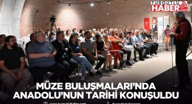 Müze Buluşmaları’nda Anadolu’nun Tarihi Konuşuldu