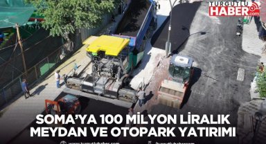 Soma’ya 100 Milyon Liralık Meydan ve Otopark Yatırımı