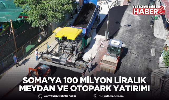 Soma’ya 100 Milyon Liralık Meydan ve Otopark Yatırımı