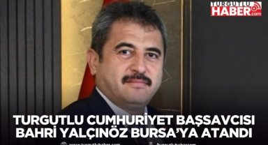 Turgutlu Cumhuriyet Başsavcısı Bahri Yalçınöz Bursa'ya Atandı