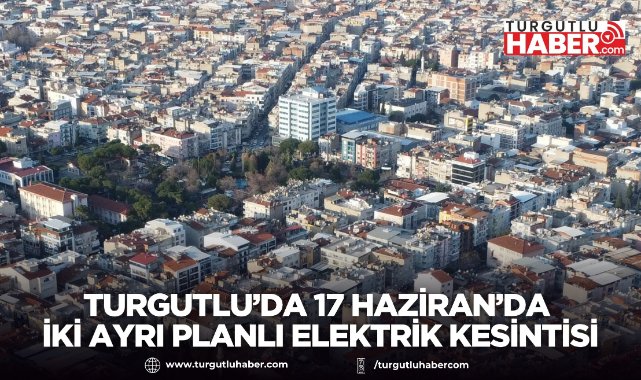 Turgutlu'da 17 Haziran'da İki Ayrı Planlı Elektrik Kesintisi