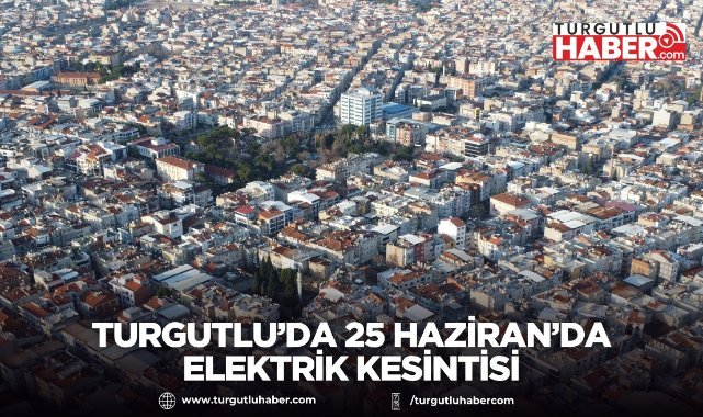 Turgutlu’da 25 Haziran’da İki Ayrı Elektrik Kesintisi