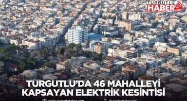 Turgutlu’da 46 Mahalleyi Kapsayan Elektrik Kesintisi