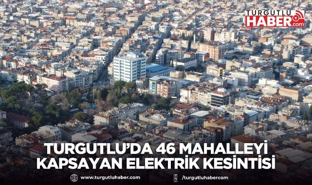 Turgutlu’da 46 Mahalleyi Kapsayan Elektrik Kesintisi