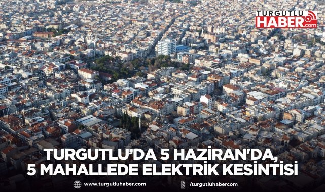 Turgutlu’da 5 Haziran'da, 5 Mahallede Elektrik Kesintisi